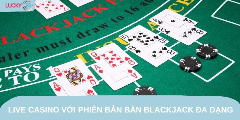 Live casino với phiên bản bàn Blackjack đa dạng và nhiều sự lựa chọn