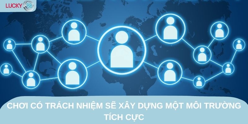 Chơi có trách nhiệm sẽ xây dựng một môi trường giải trí trong lành, tích cực