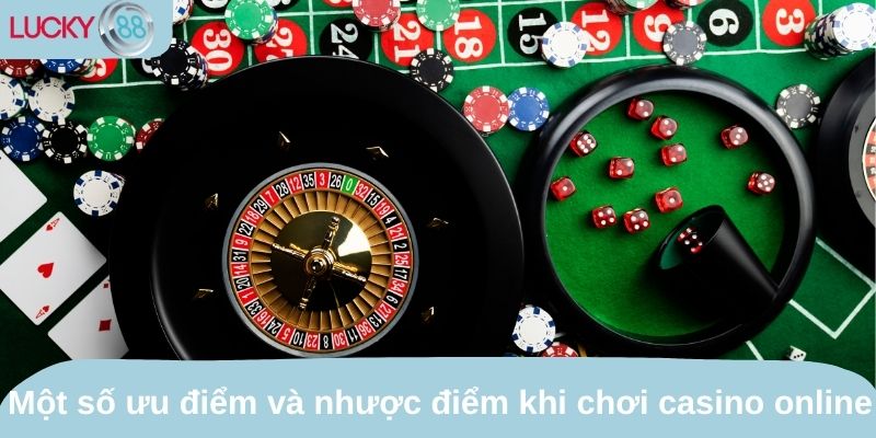 Một số ưu điểm và nhược điểm khi chơi casino online