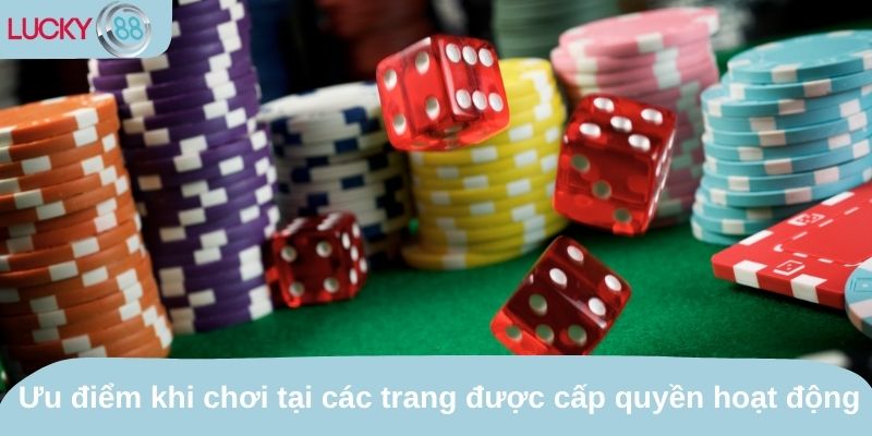 Ưu điểm khi chơi tại các trang được cấp quyền hoạt động